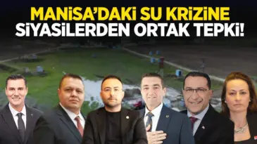 Manisa’daki su krizine siyasilerden ortak tepki!